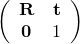 $\left(\begin{array}{cc} \mathbf{R} & \mathbf{t} \\ \mathbf{0} & 1 \end{array}\right) $
