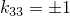 $k_{33} = \pm 1$